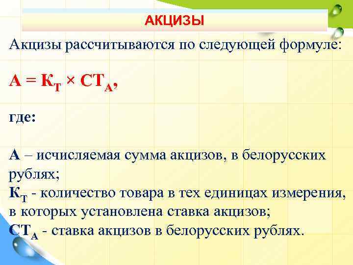 АКЦИЗЫ Акцизы рассчитываются по следующей формуле: А = КТ × СТА, где: А –