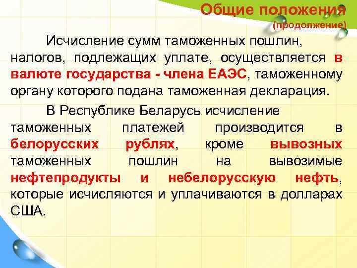 Общие положения (продолжение) Исчисление сумм таможенных пошлин, налогов, подлежащих уплате, осуществляется в валюте государства