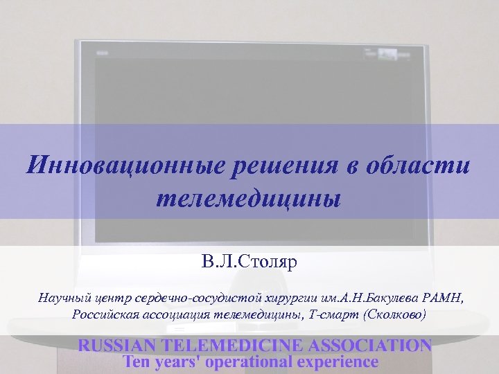 Инновационные решения в области телемедицины В. Л. Столяр Научный центр сердечно-сосудистой хирургии им. А.