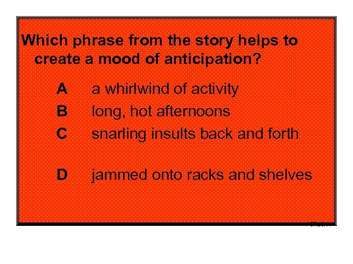 Which phrase from the story helps to create a mood of anticipation? A B