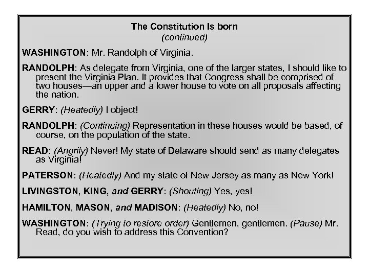 The Constitution Is born (continued) WASHINGTON: Mr. Randolph of Virginia. RANDOLPH: As delegate from