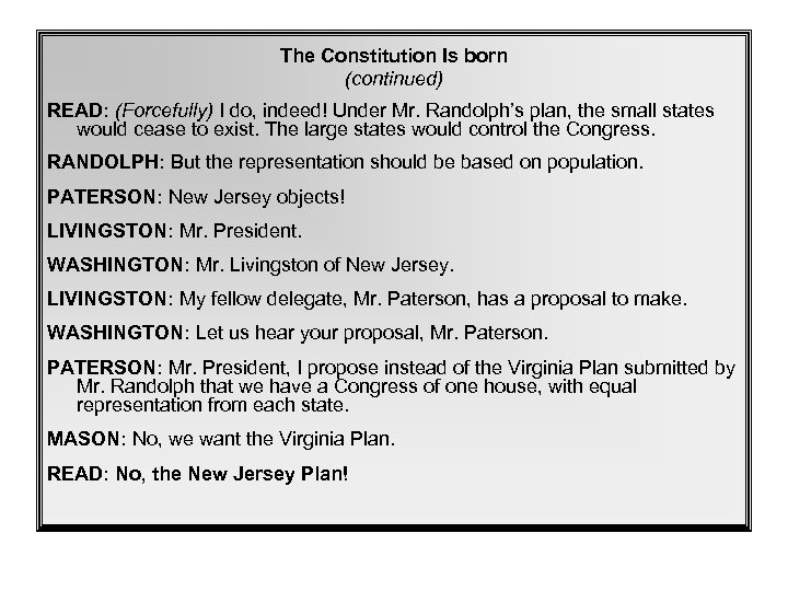 The Constitution Is born (continued) READ: (Forcefully) I do, indeed! Under Mr. Randolph’s plan,