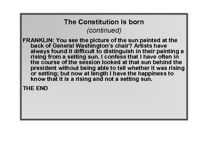 The Constitution Is born (continued) FRANKLIN: You see the picture of the sun painted