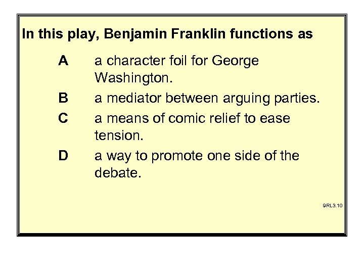 In this play, Benjamin Franklin functions as A B C D a character foil