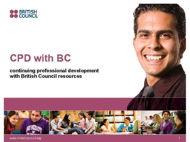 CPD with BC continuing professional development with British Council resources www. britishcouncil. org 1