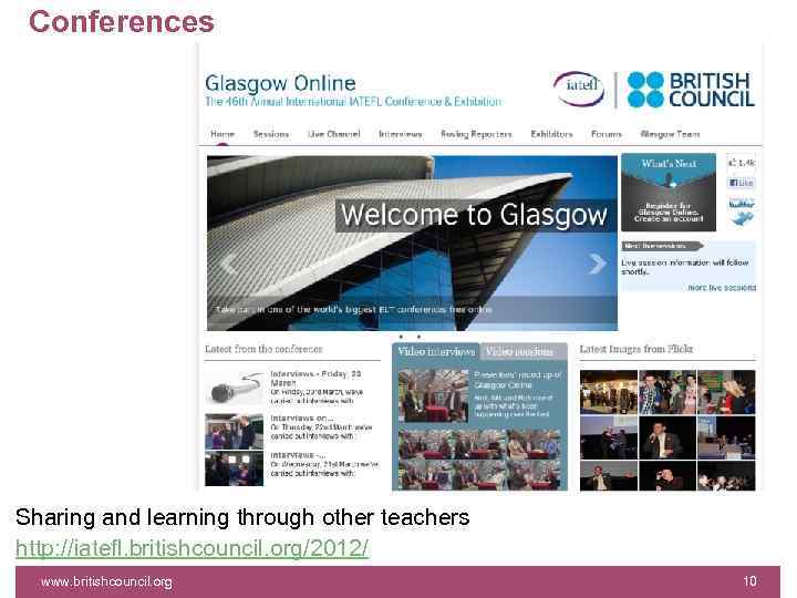 Conferences Sharing and learning through other teachers http: //iatefl. britishcouncil. org/2012/ www. britishcouncil. org