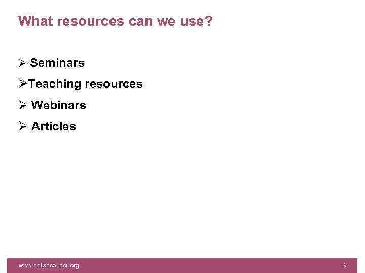 What resources can we use? Ø Seminars ØTeaching resources Ø Webinars Ø Articles www.