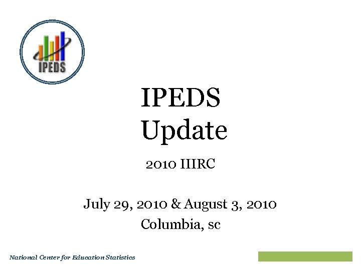 IPEDS Update 2010 IIIRC July 29, 2010 & August 3, 2010 Columbia, sc National