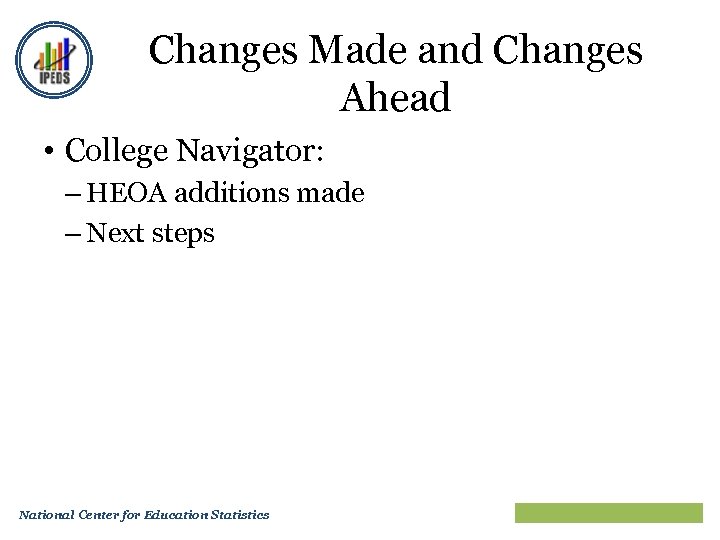 Changes Made and Changes Ahead • College Navigator: – HEOA additions made – Next