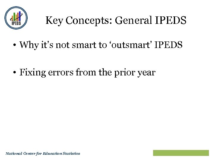 Key Concepts: General IPEDS • Why it’s not smart to ‘outsmart’ IPEDS • Fixing