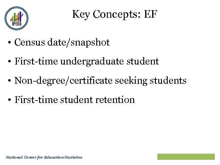 Key Concepts: EF • Census date/snapshot • First-time undergraduate student • Non-degree/certificate seeking students