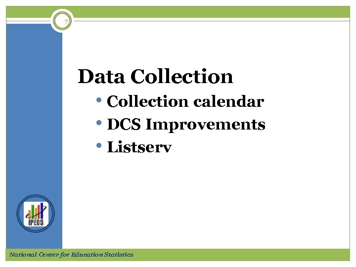 7 Data Collection • Collection calendar • DCS Improvements • Listserv National Center for