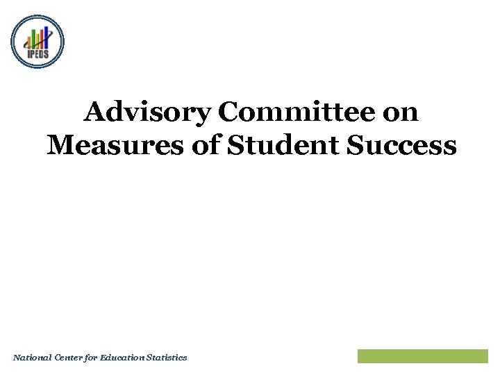 Advisory Committee on Measures of Student Success National Center for Education Statistics Train the