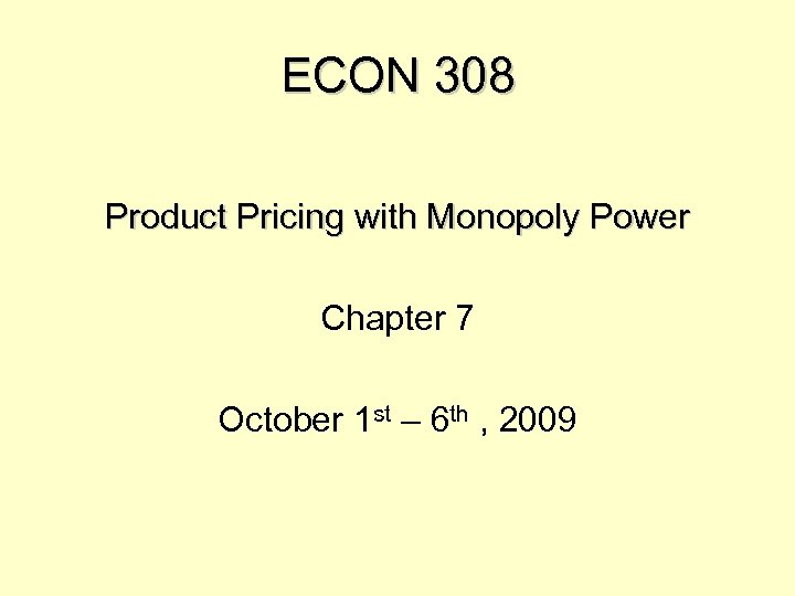 ECON 308 Product Pricing with Monopoly Power Chapter 7 October 1 st – 6