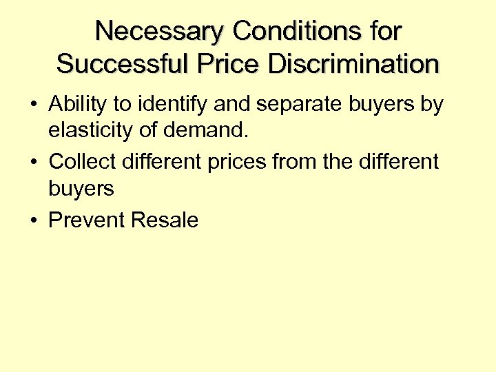 Necessary Conditions for Successful Price Discrimination • Ability to identify and separate buyers by