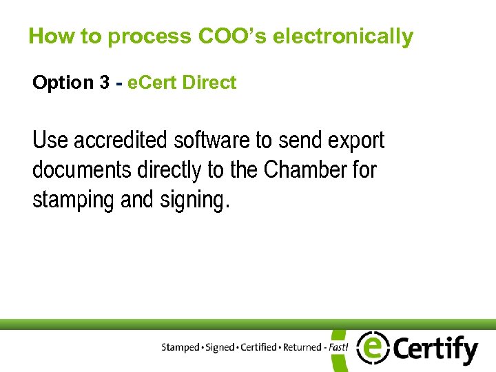 How to process COO’s electronically Option 3 - e. Cert Direct Use accredited software