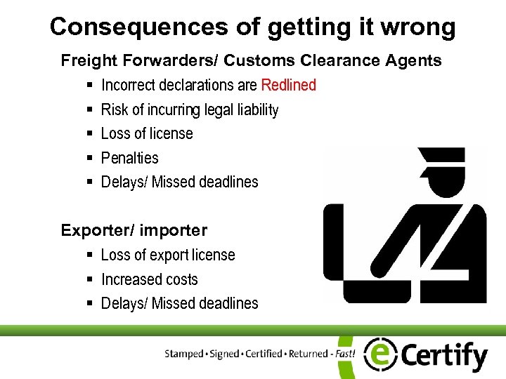 Consequences of getting it wrong Freight Forwarders/ Customs Clearance Agents § Incorrect declarations are