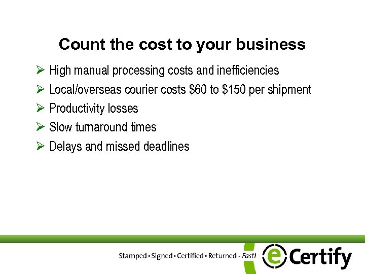 Count the cost to your business Ø High manual processing costs and inefficiencies Ø