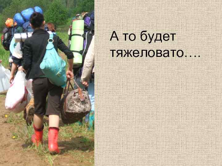 А то будет тяжеловато…. 