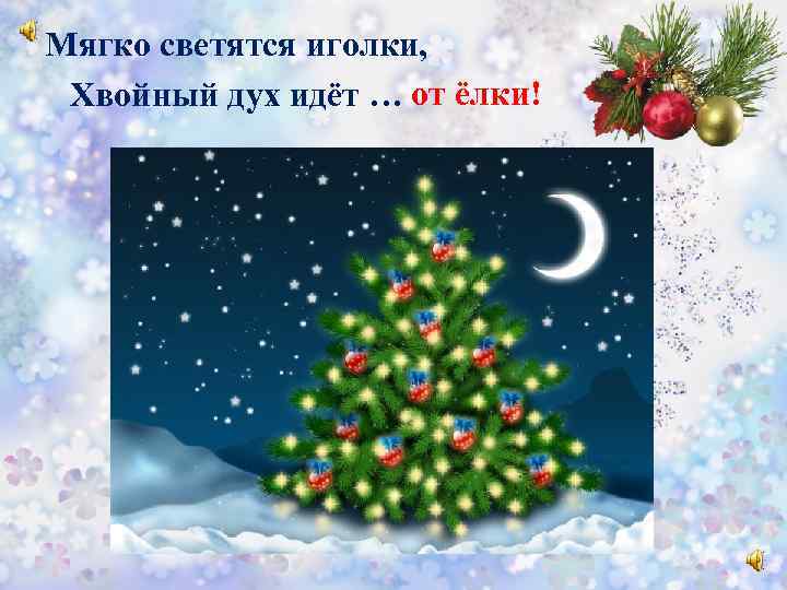 Мягко светятся иголки, Хвойный дух идёт … от ёлки! 