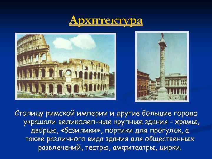 Архитектура Столицу римской империи и другие большие города украшали великолеп ные крупные здания -