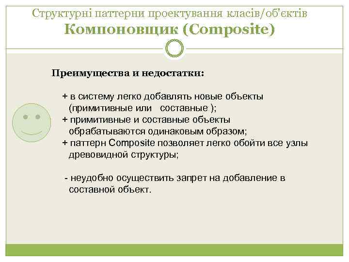 Структурні паттерни проектування класів/об'єктів Компоновщик (Composite) Преимущества и недостатки: + в систему легко добавлять