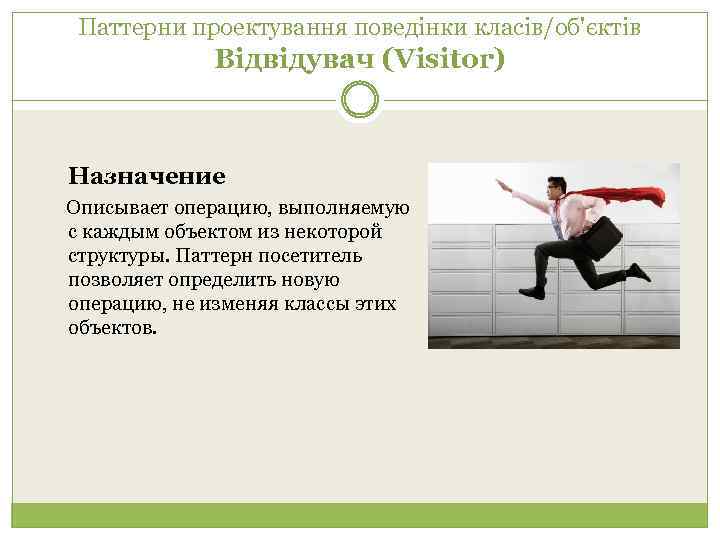 Паттерни проектування поведінки класів/об'єктів Відвідувач (Visitor) Назначение Описывает операцию, выполняемую с каждым объектом из