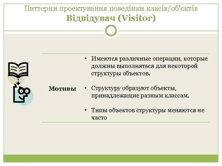 Паттерни проектування поведінки класів/об'єктів Відвідувач (Visitor) • Имеются различные операции, которые должны выполняться для