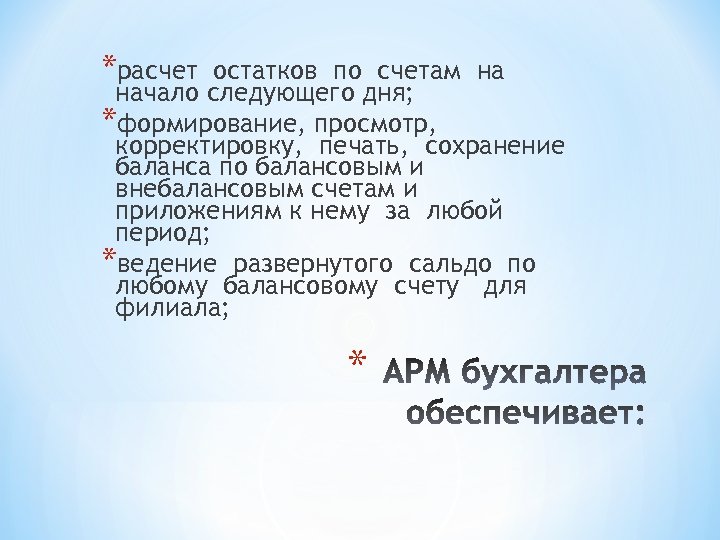 *расчет остатков по счетам на начало следующего дня; *формирование, просмотр, корректировку, печать, сохранение баланса
