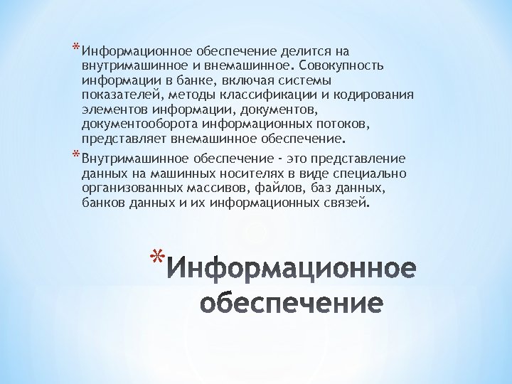 * Информационное обеспечение делится на внутримашинное и внемашинное. Совокупность информации в банке, включая системы