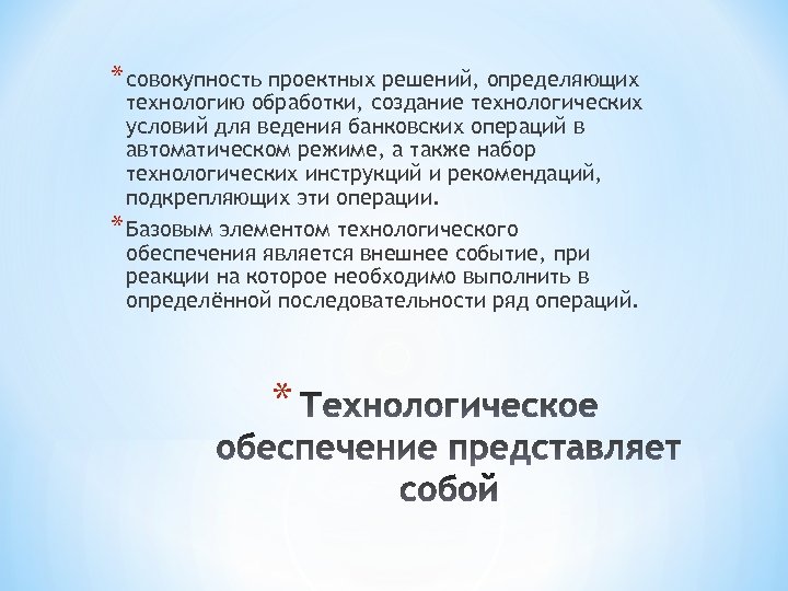 * совокупность проектных решений, определяющих технологию обработки, создание технологических условий для ведения банковских операций