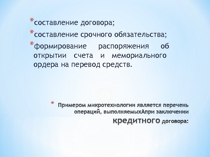 *составление договора; *составление срочного обязательства; *формирование распоряжения об открытии счета и мемориального ордера на