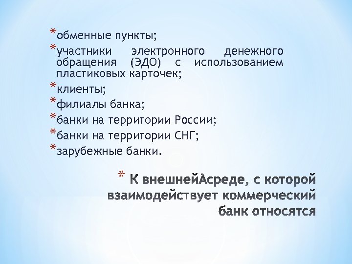 *обменные пункты; *участники электронного денежного использованием обращения (ЭДО) с пластиковых карточек; *клиенты; *филиалы банка;