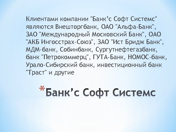 Клиентами компании "Банк’с Софт Системс" являются Внешторгбанк, ОАО "Альфа-Банк", ЗАО "Международный Московский Банк", ОАО