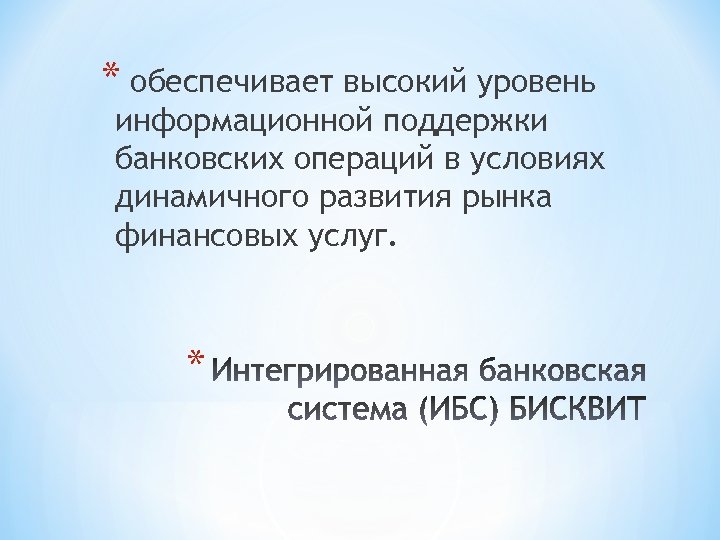* обеспечивает высокий уровень информационной поддержки банковских операций в условиях динамичного развития рынка финансовых