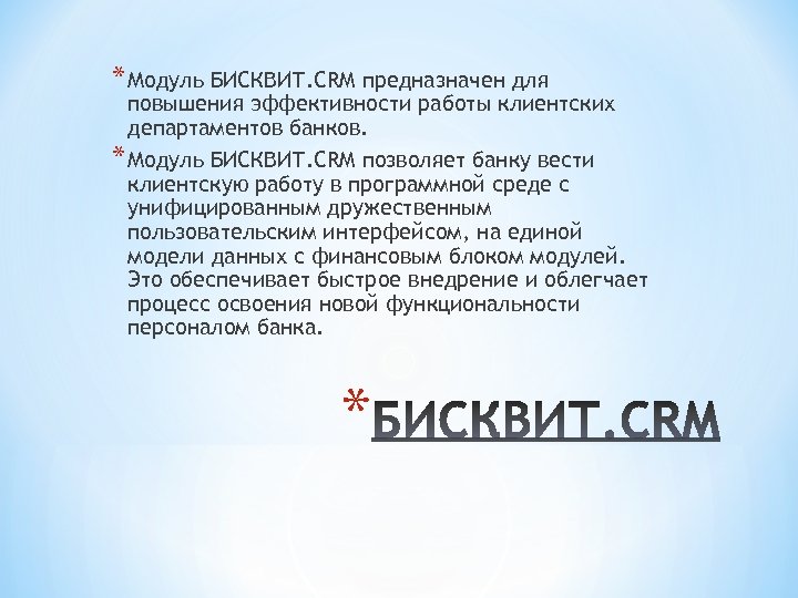 * Модуль БИСКВИТ. CRM предназначен для повышения эффективности работы клиентских департаментов банков. * Модуль