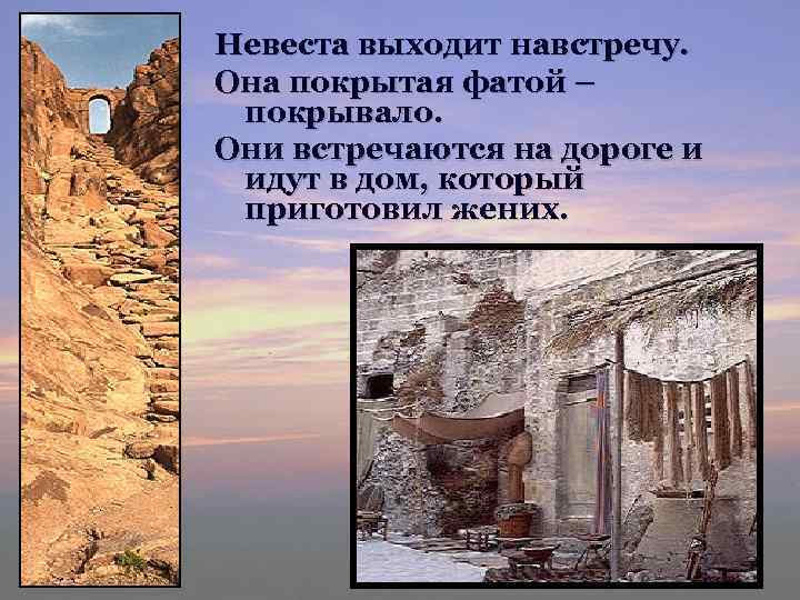 Невеста выходит навстречу. Она покрытая фатой – покрывало. Они встречаются на дороге и идут