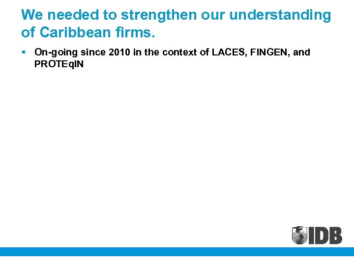 We needed to strengthen our understanding of Caribbean firms. On-going since 2010 in the