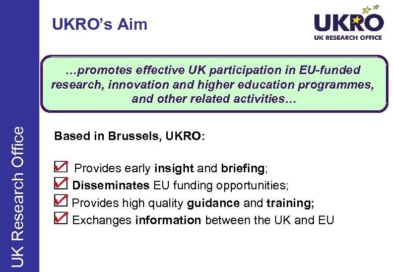 UKRO’s Aim UK Research Office …promotes effective UK participation in EU-funded research, innovation and