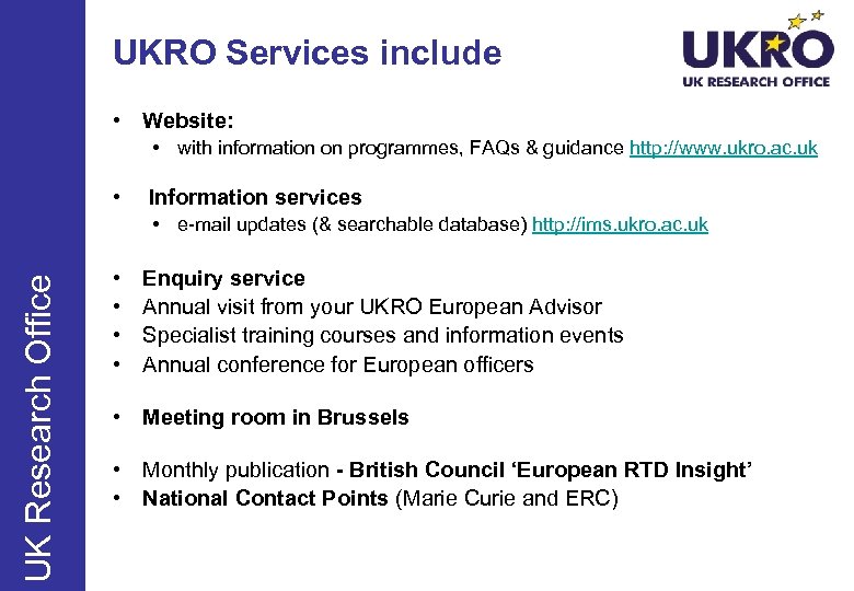 UKRO Services include • Website: • with information on programmes, FAQs & guidance http: