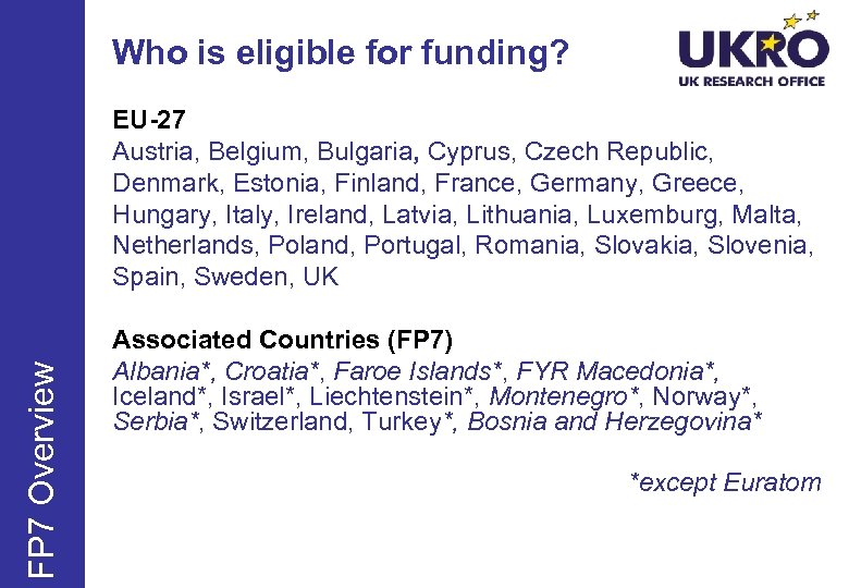 Who is eligible for funding? FP 7 Overview EU-27 Austria, Belgium, Bulgaria, Cyprus, Czech
