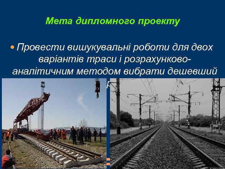 Мета дипломного проекту Провести вишукувальні роботи для двох варіантів траси і розрахунковоаналітичним методом вибрати