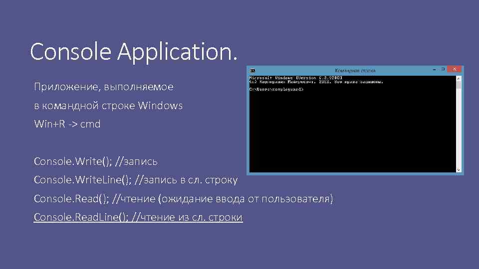 Console Application. Приложение, выполняемое в командной строке Windows Win+R -> cmd Console. Write(); //запись