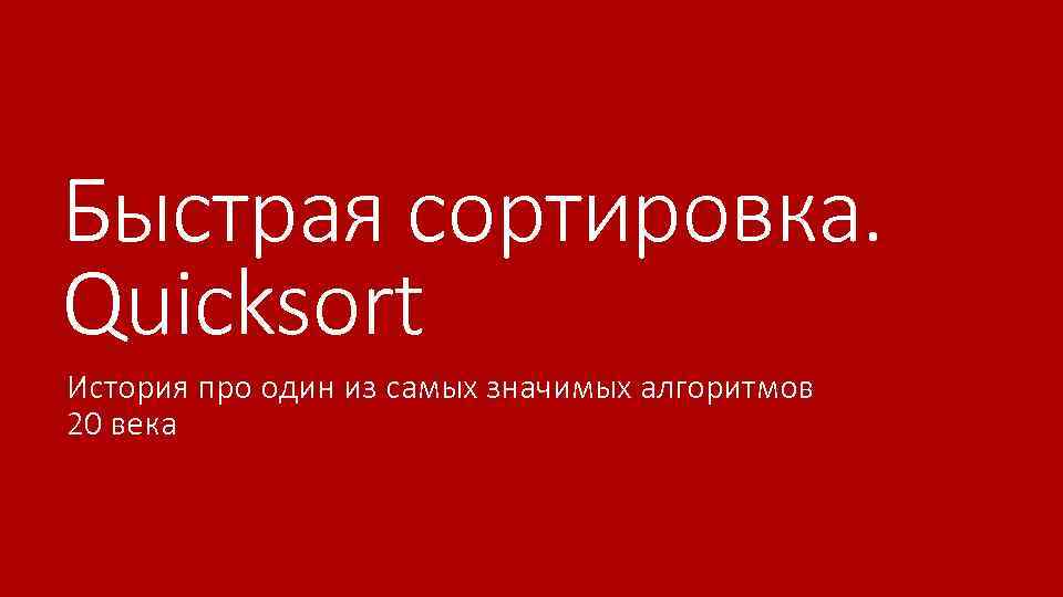 Быстрая сортировка. Quicksort История про один из самых значимых алгоритмов 20 века 