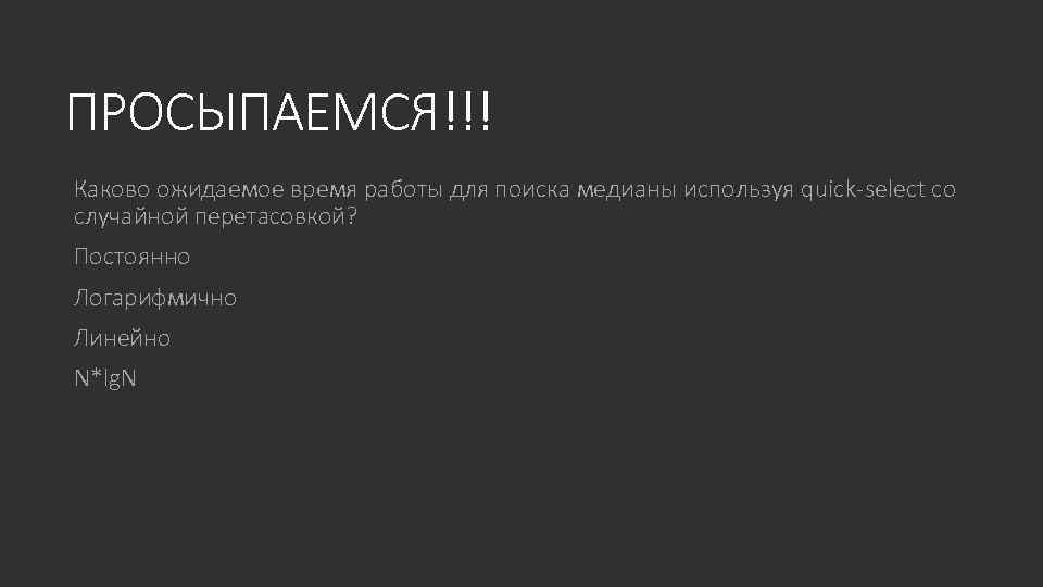 ПРОСЫПАЕМСЯ!!! Каково ожидаемое время работы для поиска медианы используя quick-select со случайной перетасовкой? Постоянно