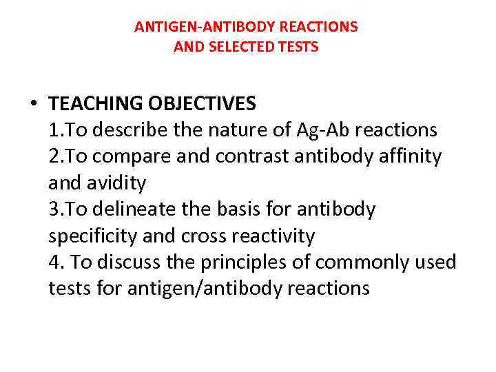 ANTIGEN-ANTIBODY REACTIONS AND SELECTED TESTS • TEACHING OBJECTIVES 1. To describe the nature of