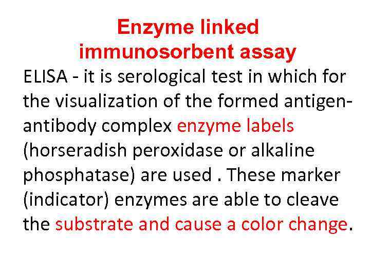 Enzyme linked immunosorbent assay ELISA - it is serological test in which for the