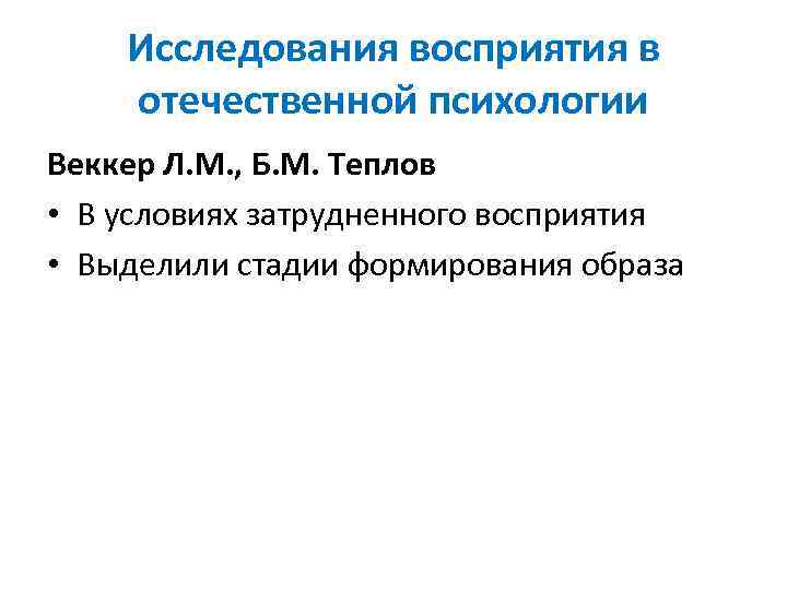 Исследования восприятия в отечественной психологии Веккер Л. М. , Б. М. Теплов • В