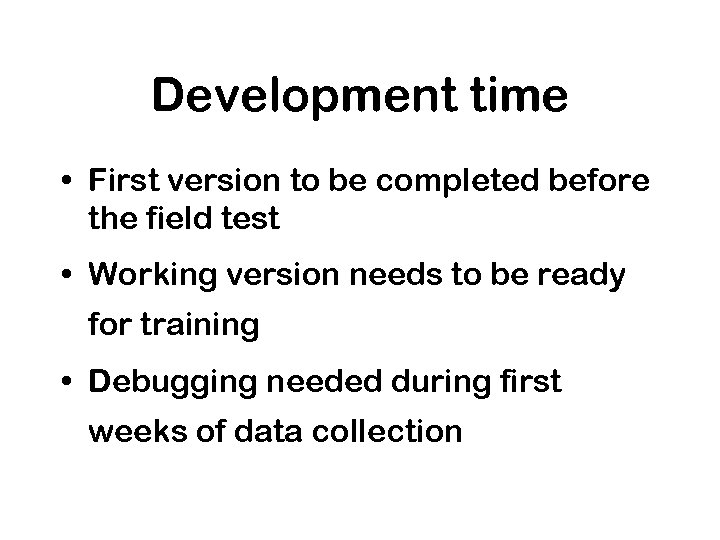 Development time • First version to be completed before the field test • Working