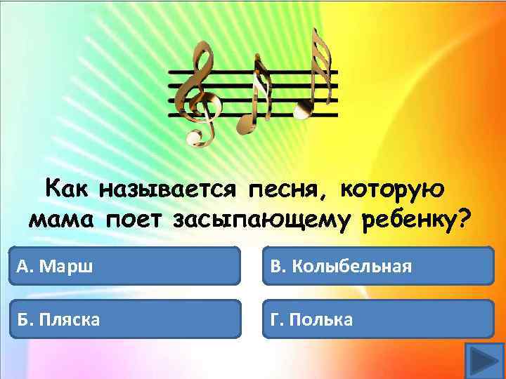 Как называется песня, которую мама поет засыпающему ребенку? А. Марш В. Колыбельная Б. Пляска